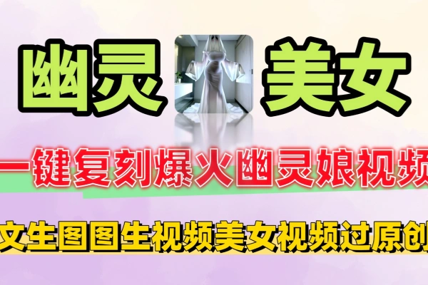 一键复刻爆火幽灵娘视频AI工具文生图图生视频美女视频过原创