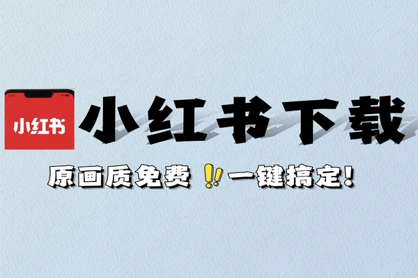 小红书去水印免费下载原画质视频图片手机电脑都能用无广告零门槛一键下载