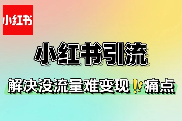 小红书引流解决没流量难变现缺帮卖三大痛点
